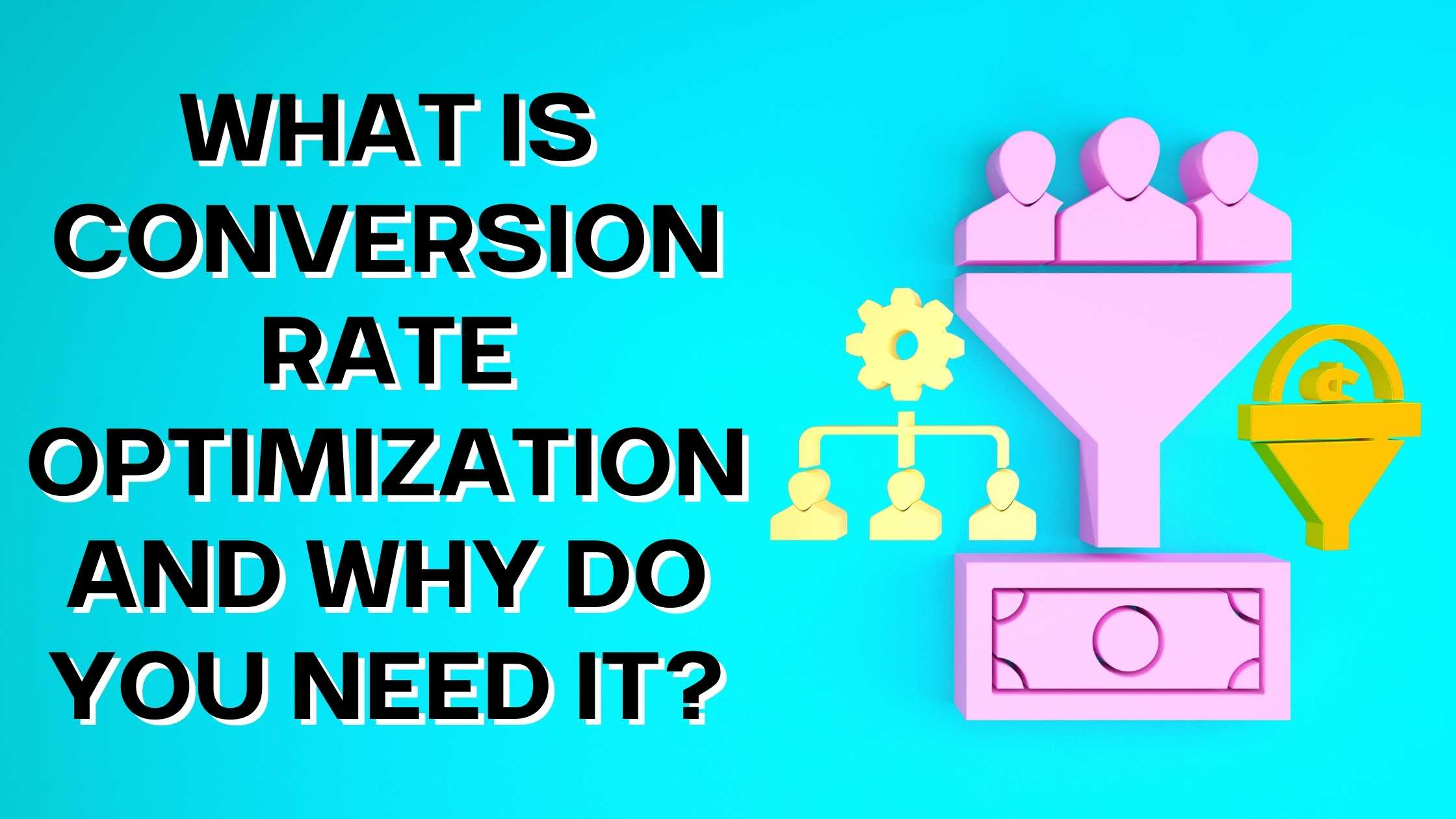What Is Conversion Rate Optimization and Why Do You Need It? What Is Conversion Rate Optimization and Why Do You Need It?